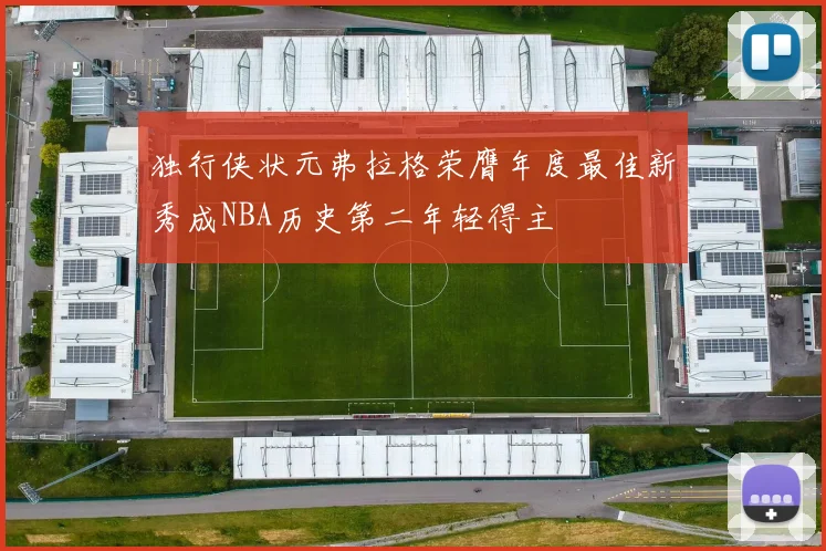 独行侠状元弗拉格荣膺年度最佳新秀成NBA历史第二年轻得主