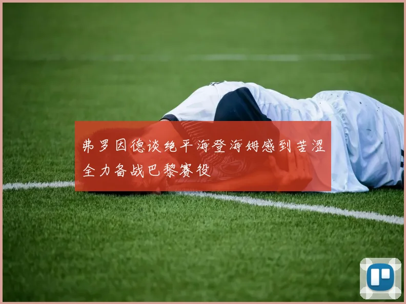 弗罗因德谈绝平海登海姆感到苦涩全力备战巴黎赛役